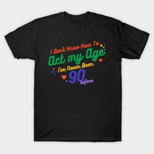 I don't know how to act at my age. I've never been this old before T-Shirt